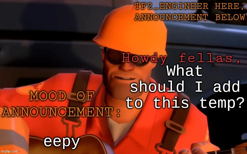 im sleep deprived lol | What should I add to this temp? eepy | image tagged in tf2_engineer's announcement template | made w/ Imgflip meme maker