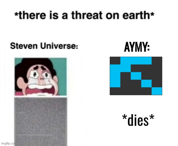 *There is a threat on earth* | AYMY:; *dies* | image tagged in there is a threat on earth | made w/ Imgflip meme maker