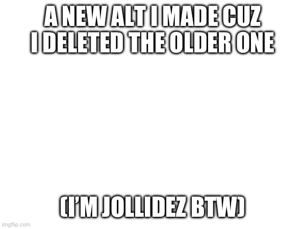 A NEW ALT I MADE CUZ I DELETED THE OLDER ONE; (I’M JOLLIDEZ BTW) | image tagged in image tags | made w/ Imgflip meme maker