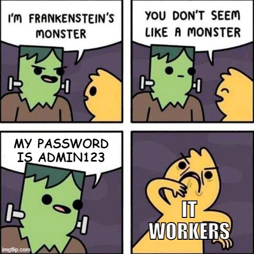 frankenstein's monster | MY PASSWORD
IS ADMIN123; IT
WORKERS | image tagged in frankenstein's monster | made w/ Imgflip meme maker