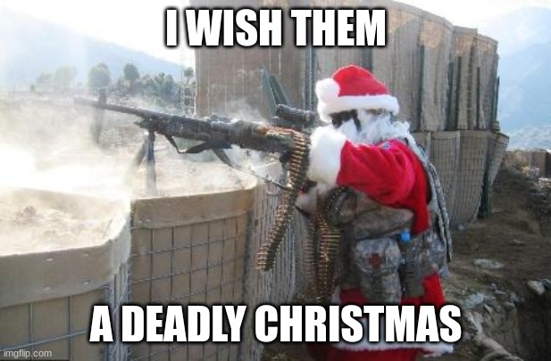 Hohoho Meme | I WISH THEM A DEADLY CHRISTMAS | image tagged in memes,hohoho | made w/ Imgflip meme maker