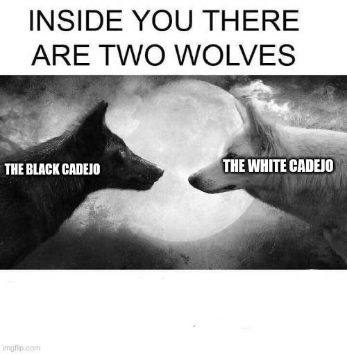 only hispainic people will get this | THE WHITE CADEJO; THE BLACK CADEJO | image tagged in inside you there are two wolves | made w/ Imgflip meme maker