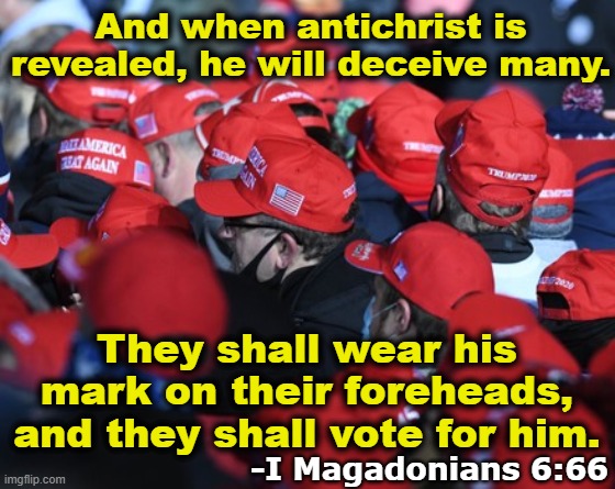 MAGA Antichrist Fascist | And when antichrist is revealed, he will deceive many. They shall wear his mark on their foreheads, and they shall vote for him. -I Magadonians 6:66 | image tagged in fascism,maga,nevertrump meme,trump,christianity,evangelicals | made w/ Imgflip meme maker