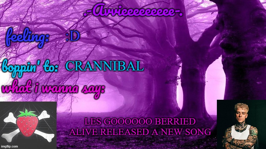 it's been MONTHS since they released one | :D; CRANNIBAL; LES GOOOOOO BERRIED ALIVE RELEASED A NEW SONG | image tagged in -avvieeeeeeee- template | made w/ Imgflip meme maker