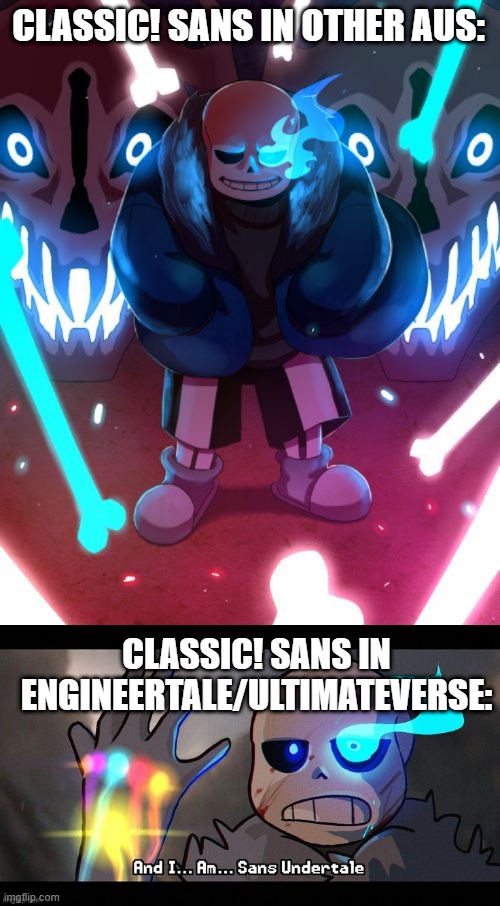 Think what makes him powerful? | CLASSIC! SANS IN OTHER AUS:; CLASSIC! SANS IN ENGINEERTALE/ULTIMATEVERSE: | image tagged in sans undertale,sans with infinity gauntlet,yesss sirrr | made w/ Imgflip meme maker