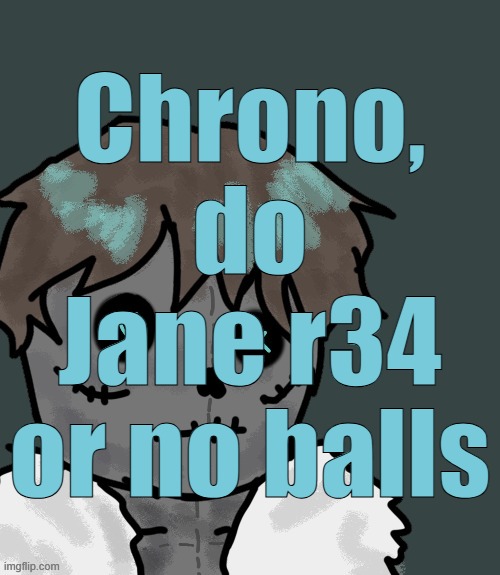 OsDe plush (thanks Disco) | Chrono, do Jane r34 or no balls | image tagged in osde plush thanks disco | made w/ Imgflip meme maker