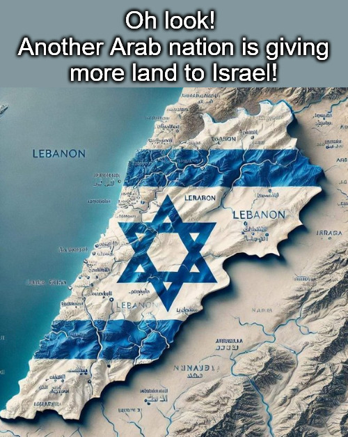 Some things will never change. | Oh look! 
Another Arab nation is giving more land to Israel! | image tagged in memes,politics,lebanon,israel,hezbollah | made w/ Imgflip meme maker