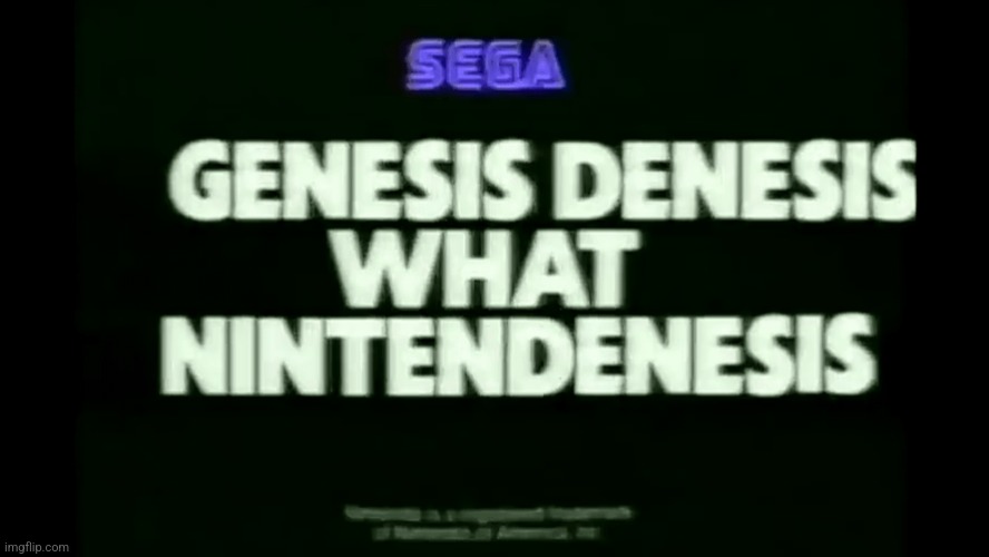 Genesis denesis what Nintendenesis | image tagged in genesis denesis what nintendenesis | made w/ Imgflip meme maker