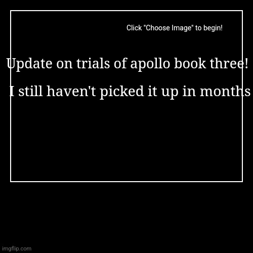 Update on trials of apollo book three! | I still haven't picked it up in months | image tagged in funny,demotivationals | made w/ Imgflip demotivational maker