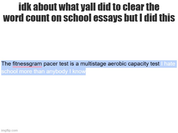 anybody else do this? | idk about what yall did to clear the word count on school essays but I did this | image tagged in school,cheat | made w/ Imgflip meme maker