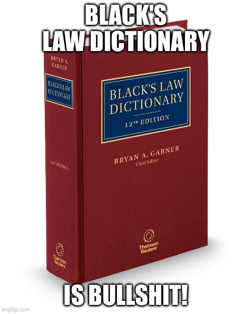 To every Sovereign Citizen idiot in the world | BLACK'S LAW DICTIONARY; IS BULLSHIT! | image tagged in well yes outstanding move but it's illegal | made w/ Imgflip meme maker