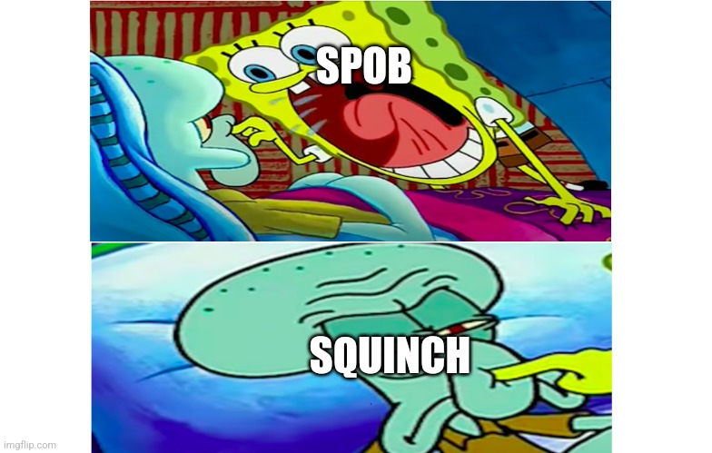 Spob and Squnch | SPOB; SQUINCH | image tagged in spob and squnch | made w/ Imgflip meme maker