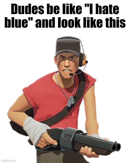 Dudes be like "I hate blue" and look like this | made w/ Imgflip meme maker