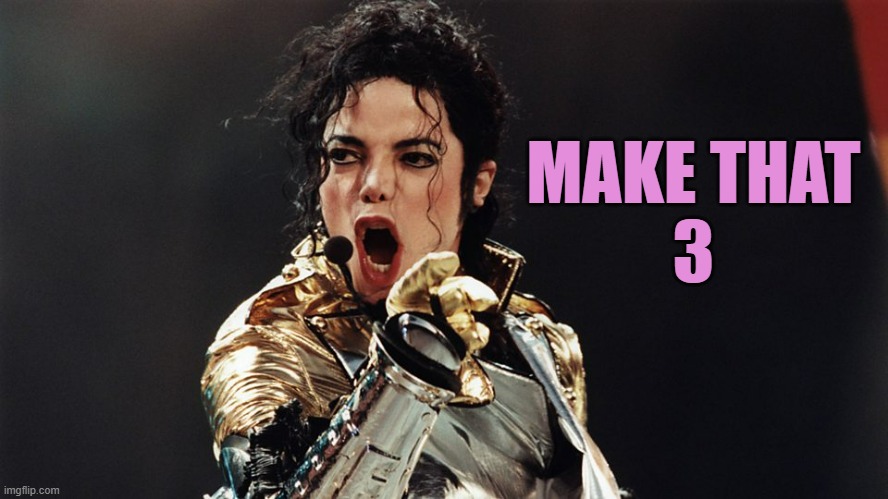 Michael Jackson singing | MAKE THAT
3 | image tagged in michael jackson singing | made w/ Imgflip meme maker