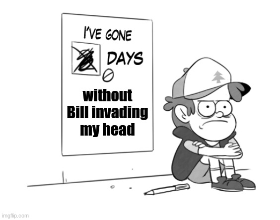 Poor Dipping Sauce | without
Bill invading my head | image tagged in dipper has gone 0 days without x | made w/ Imgflip meme maker