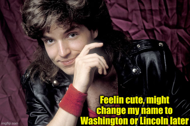 Dick Marx Sounds Extra Weird Now | Feelin cute, might change my name to Washington or Lincoln later | image tagged in richard marx,political meme,politics,funny memes,funny | made w/ Imgflip meme maker