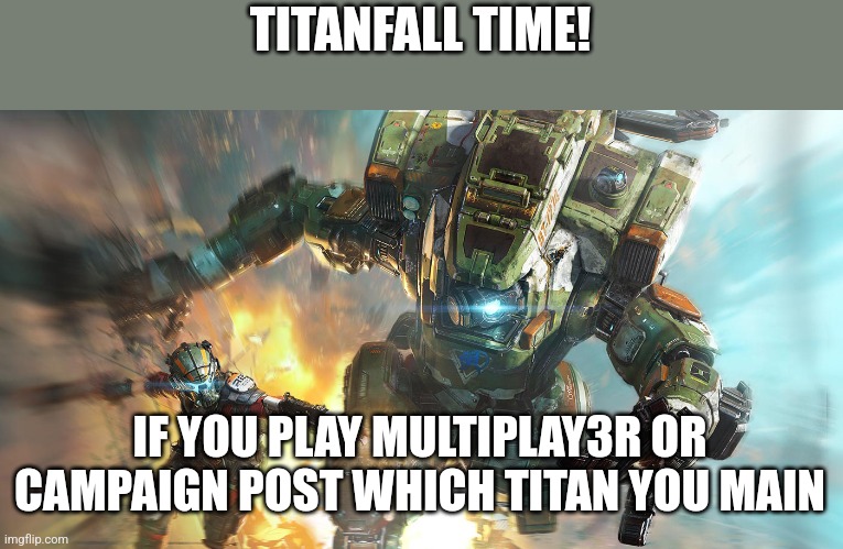 titanfall 2 | TITANFALL TIME! IF YOU PLAY MULTIPLAY3R OR CAMPAIGN POST WHICH TITAN YOU MAIN | image tagged in titanfall 2 | made w/ Imgflip meme maker