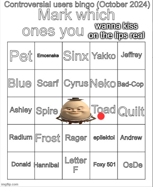 Controversial users bingo (October 2024) by Neko | wanna kiss on the lips real | image tagged in controversial users bingo october 2024 by neko | made w/ Imgflip meme maker