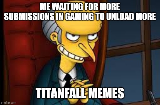 evil grin | ME WAITING FOR MORE SUBMISSIONS IN GAMING TO UNLOAD MORE; TITANFALL MEMES | image tagged in evil grin | made w/ Imgflip meme maker