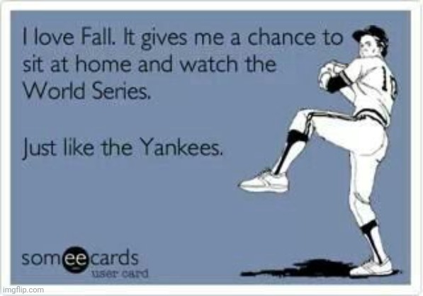 Happy World Series, Everybody. | image tagged in baseball,world series,major league baseball,mlb baseball,sports,yankees | made w/ Imgflip meme maker