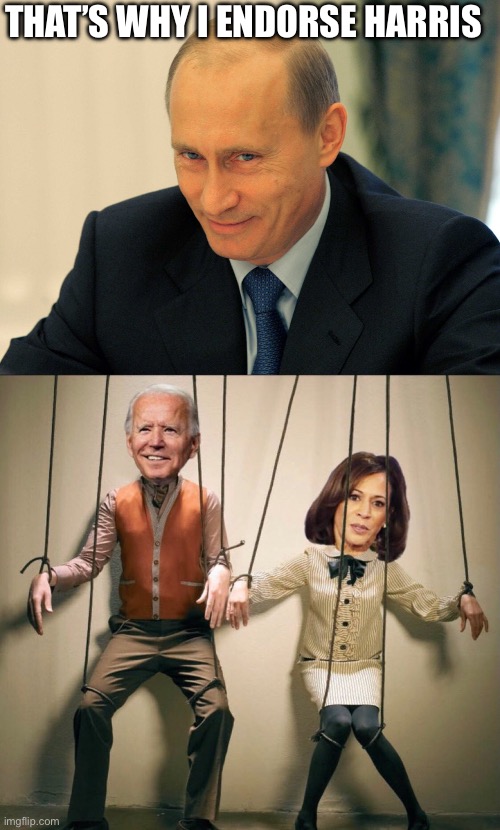 THAT’S WHY I ENDORSE HARRIS | image tagged in evil grin putin,puppet biden kamala | made w/ Imgflip meme maker