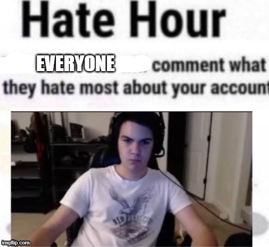 Hate hour | EVERYONE | image tagged in hate hour | made w/ Imgflip meme maker