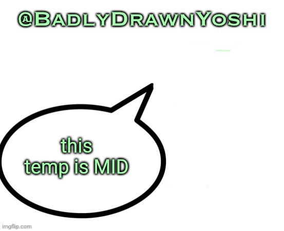 BadlyDrawnYoshi | this temp is MID | image tagged in badlydrawnyoshi | made w/ Imgflip meme maker