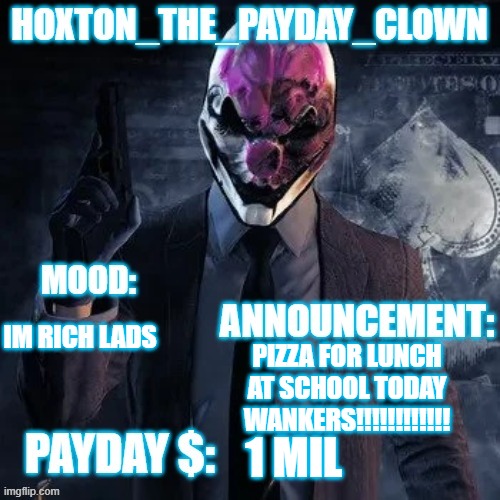 Hoxton update temp | IM RICH LADS; PIZZA FOR LUNCH AT SCHOOL TODAY WANKERS!!!!!!!!!!!! 1 MIL | image tagged in hoxton update temp | made w/ Imgflip meme maker