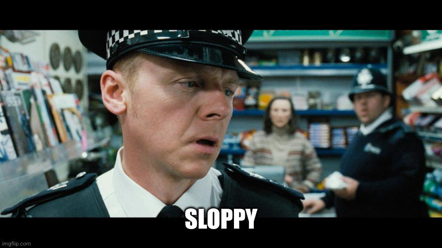 Hot Fuzz | SLOPPY | image tagged in hot fuzz | made w/ Imgflip meme maker