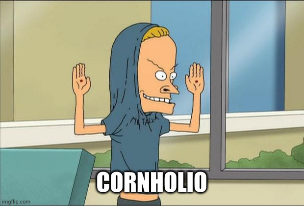 Beavis Cornholio | CORNHOLIO | image tagged in beavis cornholio | made w/ Imgflip meme maker