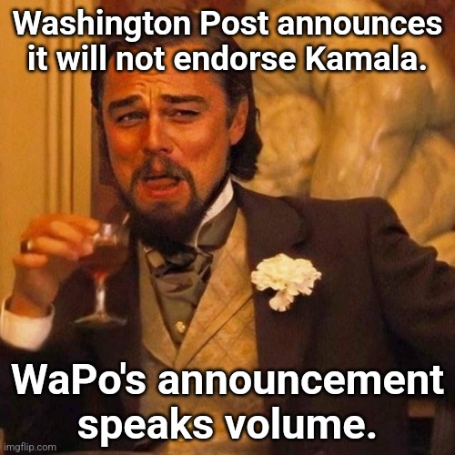 Laughing Leonardo DeCaprio Django large x | Washington Post announces it will not endorse Kamala. WaPo's announcement speaks volume. | image tagged in laughing leonardo decaprio django large x | made w/ Imgflip meme maker