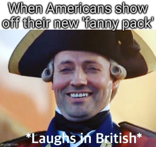 Laughs In British | When Americans show off their new 'fanny pack' | image tagged in laughs in british | made w/ Imgflip meme maker