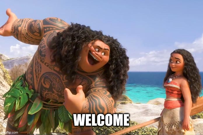 Moana Maui You're Welcome | WELCOME | image tagged in moana maui you're welcome | made w/ Imgflip meme maker