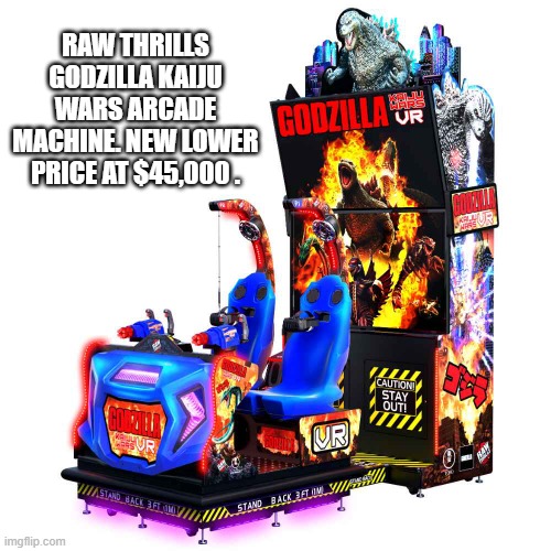 memes by Brad - Godzilla arcade game, Kaiju Wars, $45,000 | RAW THRILLS GODZILLA KAIJU WARS ARCADE MACHINE. NEW LOWER PRICE AT $45,000 . | image tagged in gaming,video game,godzilla,arcade,computer games,funny | made w/ Imgflip meme maker