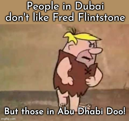 Barney Rubble---Pissed | People in Dubai don't like Fred Flintstone But those in Abu Dhabi Doo! | image tagged in barney rubble---pissed | made w/ Imgflip meme maker