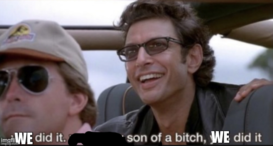 Son of a, he did it | WE WE | image tagged in son of a he did it | made w/ Imgflip meme maker