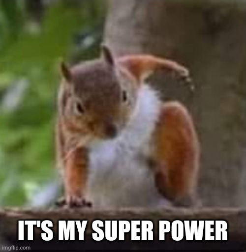 Super Power | IT'S MY SUPER POWER | image tagged in super power | made w/ Imgflip meme maker