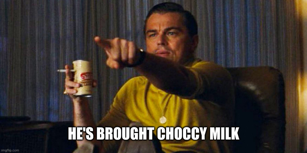 Leo pointing | HE'S BROUGHT CHOCCY MILK | image tagged in leo pointing | made w/ Imgflip meme maker