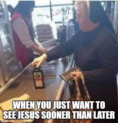 Jaeger Nun | WHEN YOU JUST WANT TO SEE JESUS SOONER THAN LATER | image tagged in dark humor | made w/ Imgflip meme maker