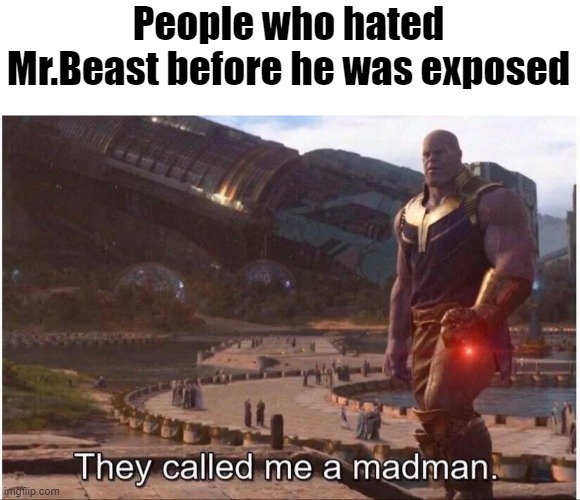 ye | People who hated Mr.Beast before he was exposed | image tagged in thanos | made w/ Imgflip meme maker