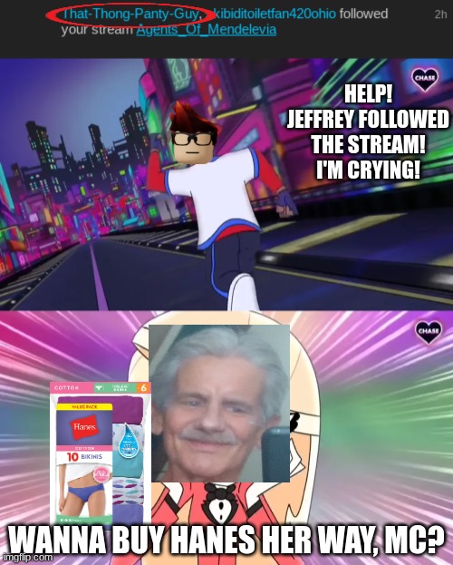 OH NOW WE'RE COOKED! (made this on my school alt by the way) | HELP! JEFFREY FOLLOWED THE STREAM! I'M CRYING! WANNA BUY HANES HER WAY, MC? | image tagged in verbalase running away from charlie,mc,jeffrey,memes | made w/ Imgflip meme maker