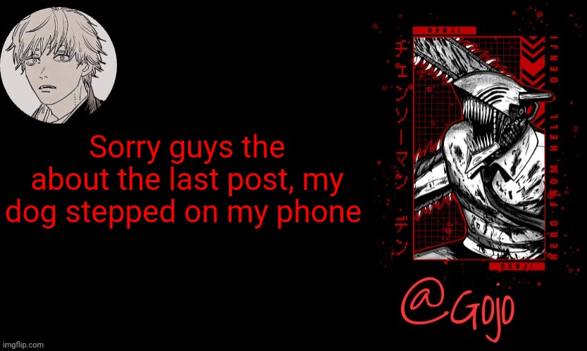 Gojo announcement template V6 | Sorry guys the about the last post, my dog stepped on my phone | image tagged in i don't have a dog | made w/ Imgflip meme maker
