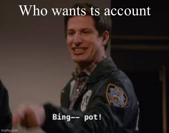 Bingpot | Who wants ts account | image tagged in bingpot | made w/ Imgflip meme maker