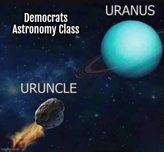 Preparing Children for The New World Order | Democrats Astronomy Class | image tagged in unhelpful high school teacher,leave them kids alone,do as we say,good citizens,nwo police state | made w/ Imgflip meme maker