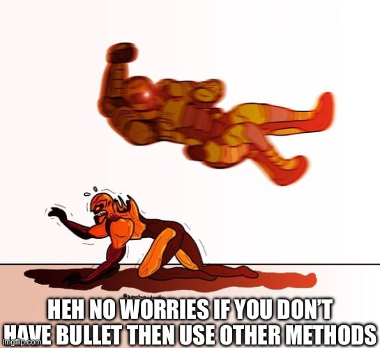 doom guy elbow dropping a demon | HEH NO WORRIES IF YOU DON’T HAVE BULLET THEN USE OTHER METHODS | image tagged in doom guy elbow dropping a demon | made w/ Imgflip meme maker