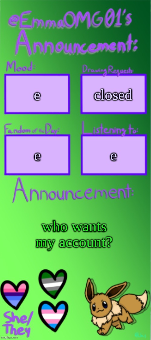 bc no one is doing the Google form | e; closed; e; e; who wants my account? | image tagged in emma's announcement temp thanks jay | made w/ Imgflip meme maker