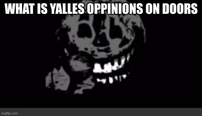 Rush laughing | WHAT IS YALLES OPPINIONS ON DOORS | image tagged in rush laughing | made w/ Imgflip meme maker