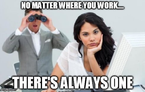 Annoying Co-Workers | NO MATTER WHERE YOU WORK.... THERE'S ALWAYS ONE | image tagged in memes,funny | made w/ Imgflip meme maker