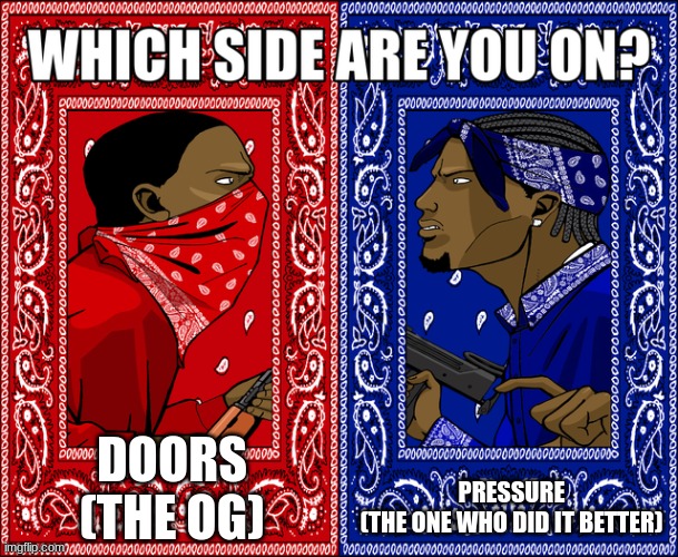 WHICH SIDE ARE YOU ON? | DOORS
(THE OG); PRESSURE
(THE ONE WHO DID IT BETTER) | image tagged in which side are you on | made w/ Imgflip meme maker