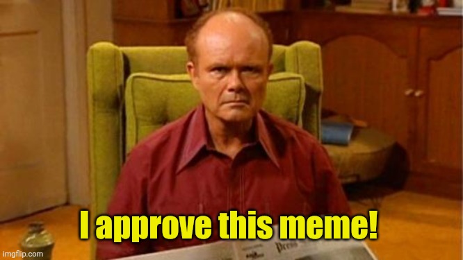 Red Forman Dumbass | I approve this meme! | image tagged in red forman dumbass | made w/ Imgflip meme maker